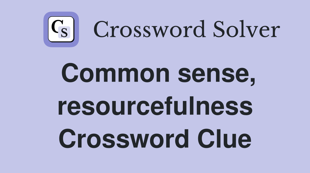 Common sense, resourcefulness Crossword Clue