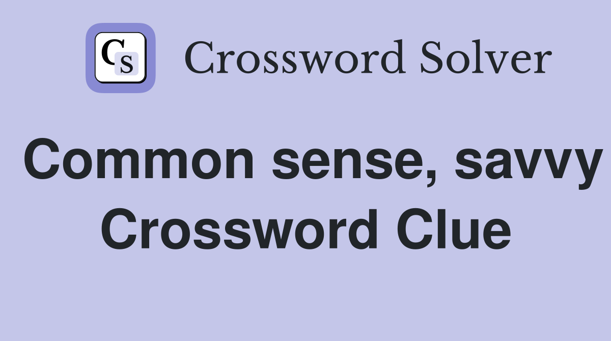 Common sense, savvy Crossword Clue