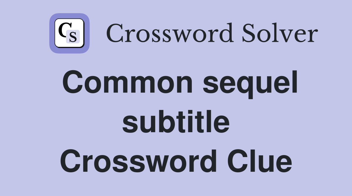 Common sequel subtitle Crossword Clue
