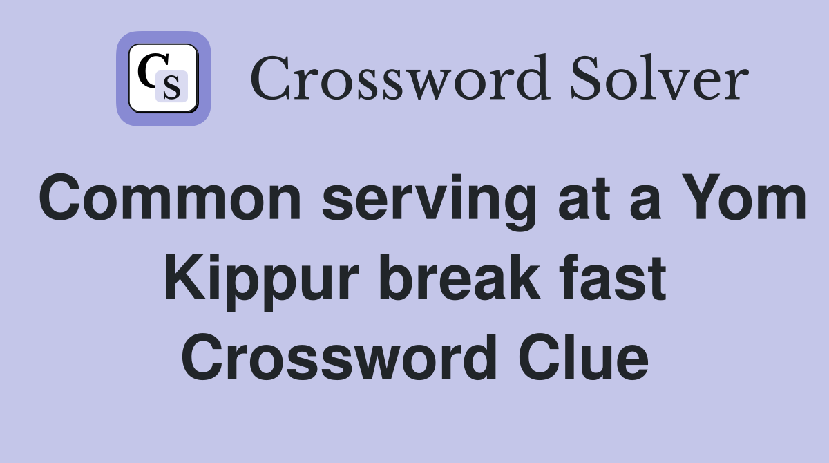 Common serving at a Yom Kippur break fast Crossword Clue