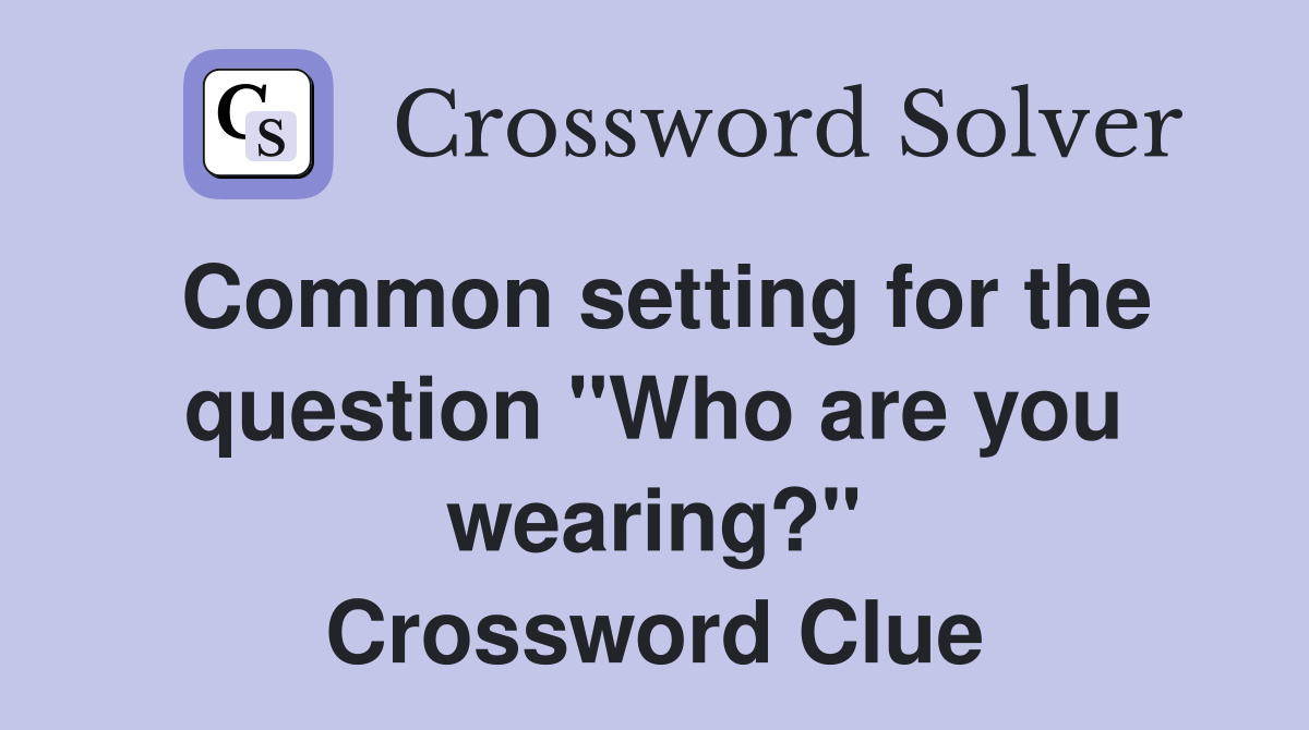 Common setting for the question "Who are you wearing?" Crossword Clue