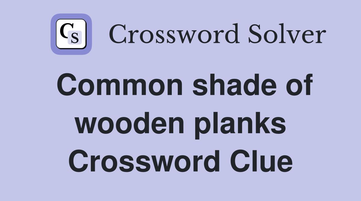 Common shade of wooden planks Crossword Clue