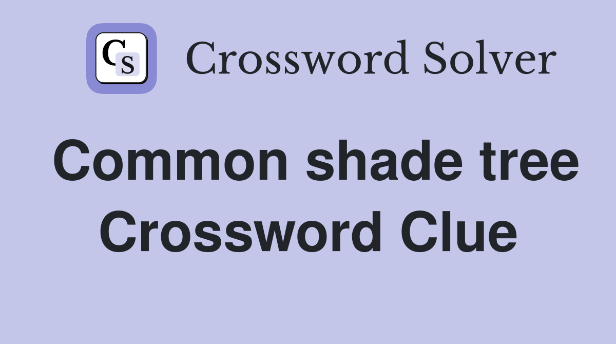 Common shade tree Crossword Clue