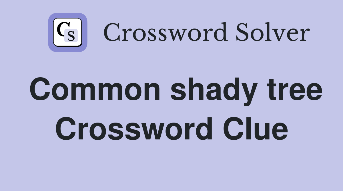 Common shady tree Crossword Clue