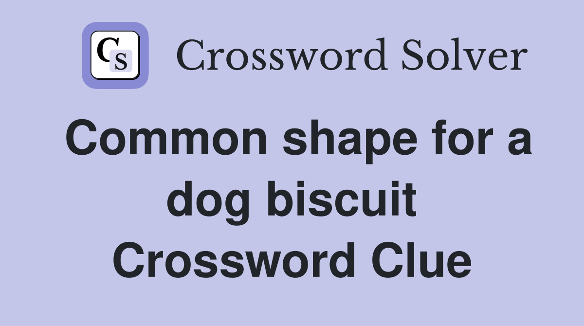 Common shape for a dog biscuit Crossword Clue