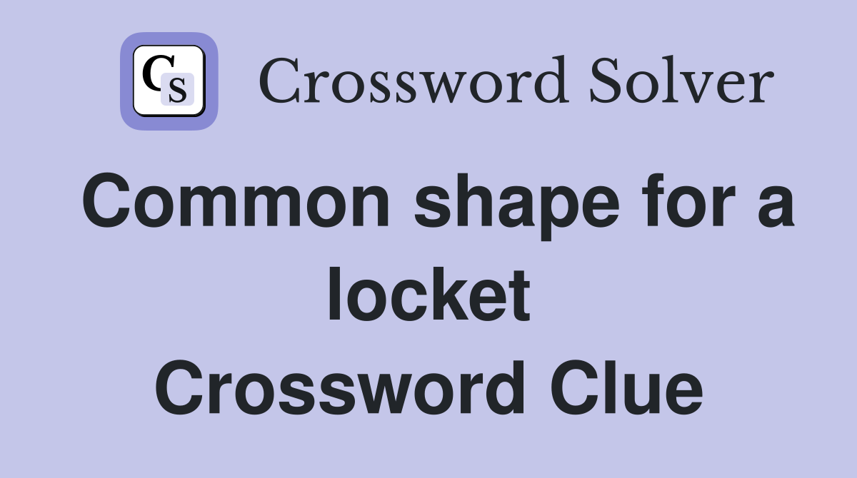 Common shape for a locket Crossword Clue