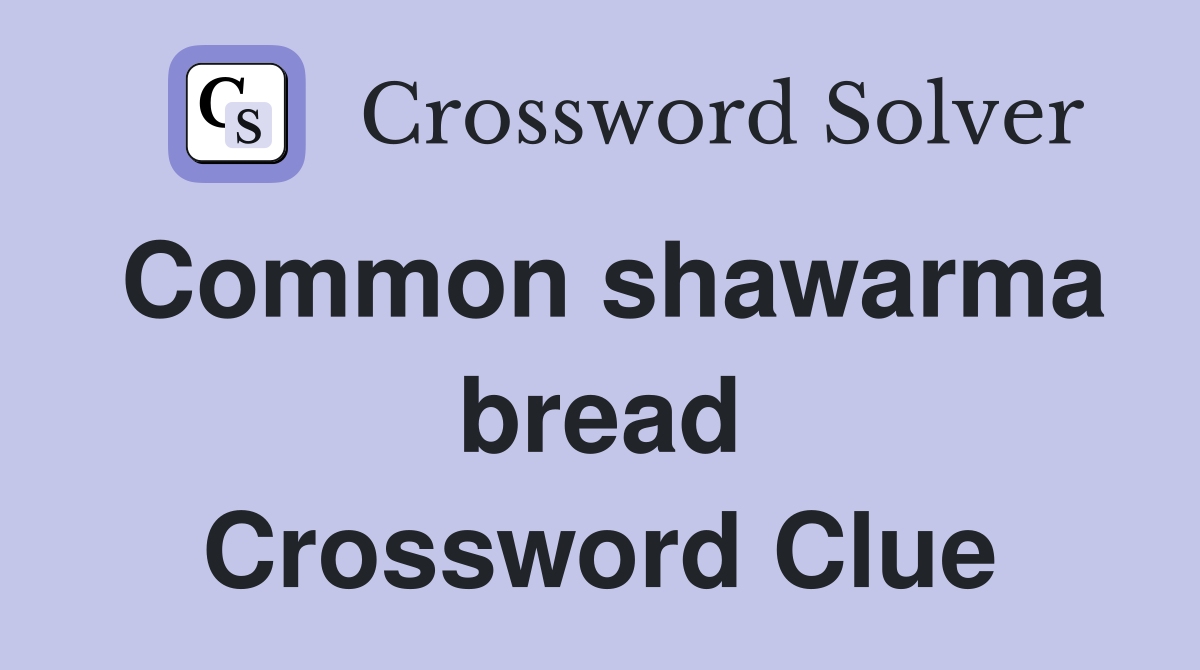 Common shawarma bread Crossword Clue