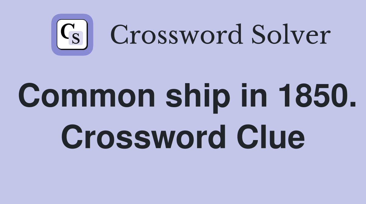 Common ship in 1850. Crossword Clue