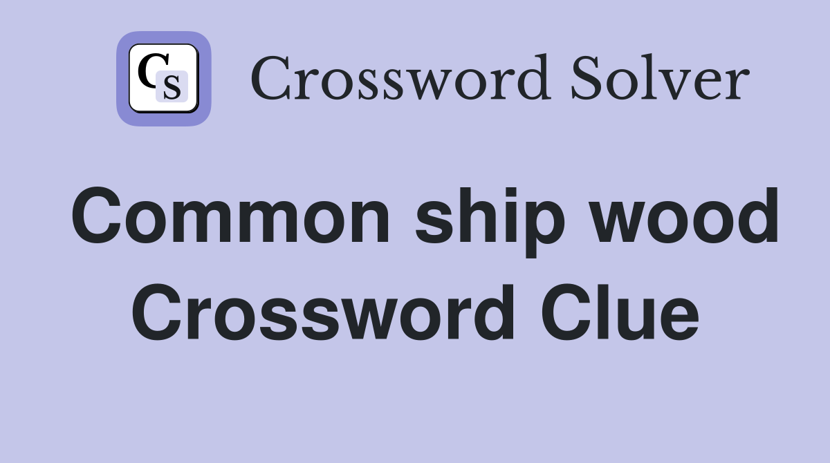 Common ship wood Crossword Clue