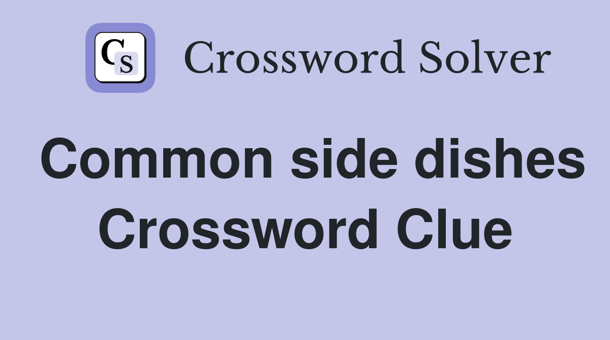 Common side dishes Crossword Clue