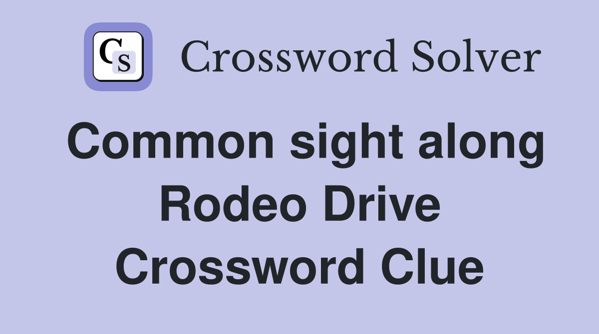 Common sight along Rodeo Drive Crossword Clue