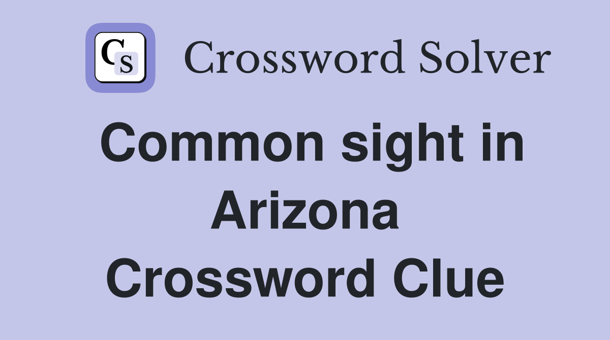 Common sight in Arizona Crossword Clue