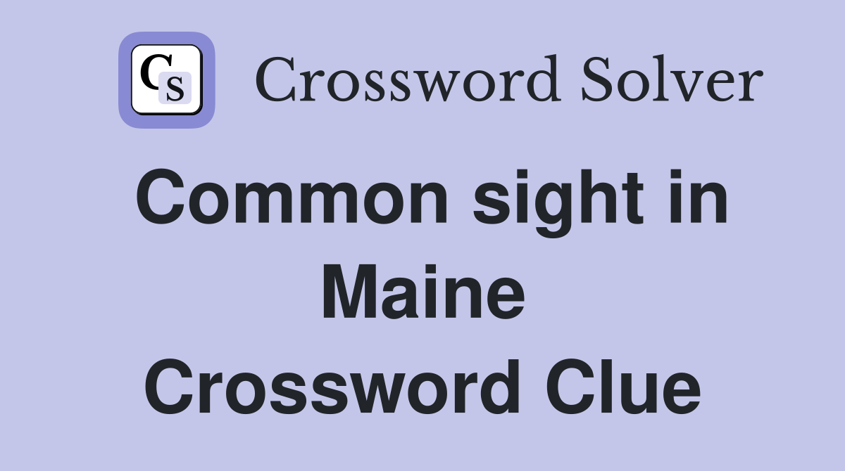 Common sight in Maine Crossword Clue