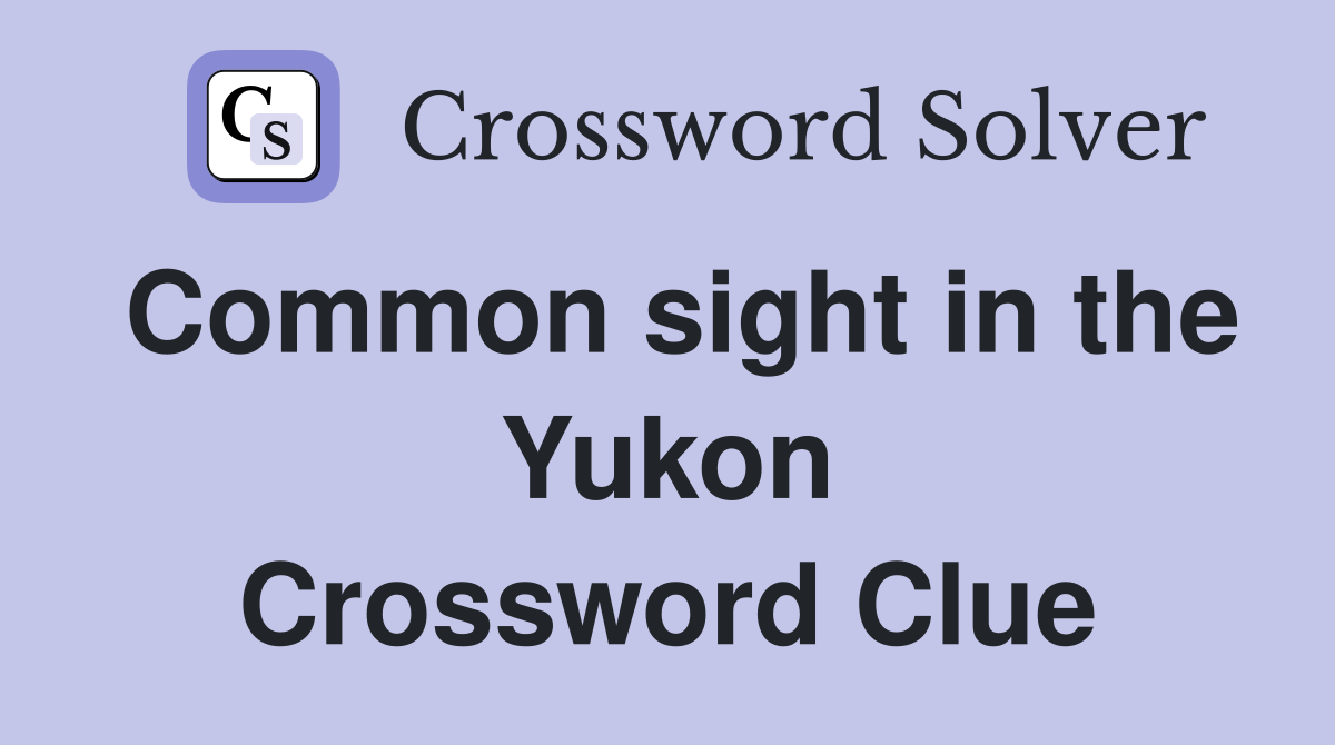 Common sight in the Yukon Crossword Clue