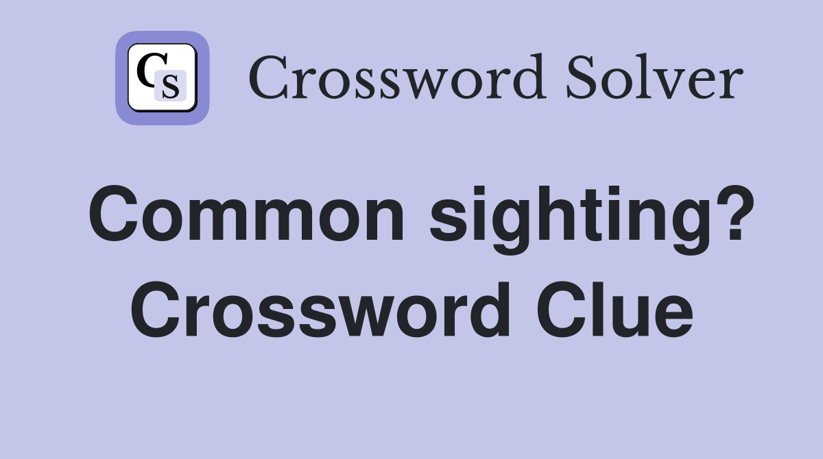 Common sighting? Crossword Clue