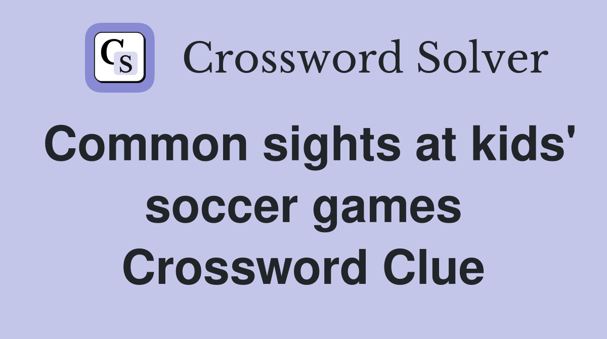 Common sights at kids' soccer games Crossword Clue