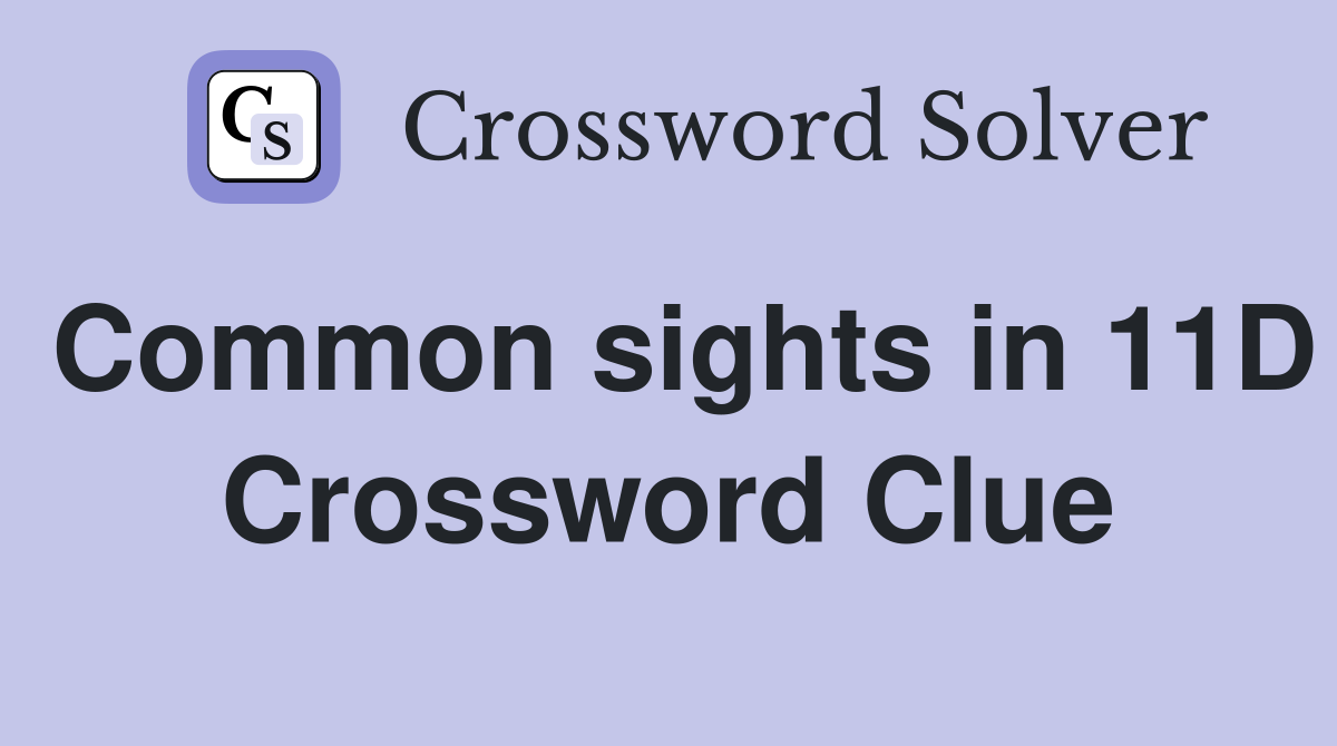 Common sights in 11D Crossword Clue