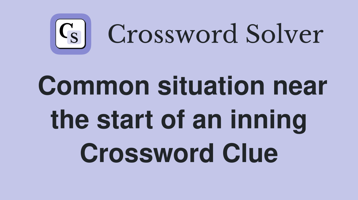 Common situation near the start of an inning Crossword Clue