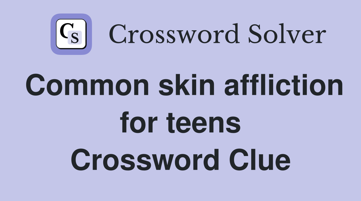 Common skin affliction for teens Crossword Clue