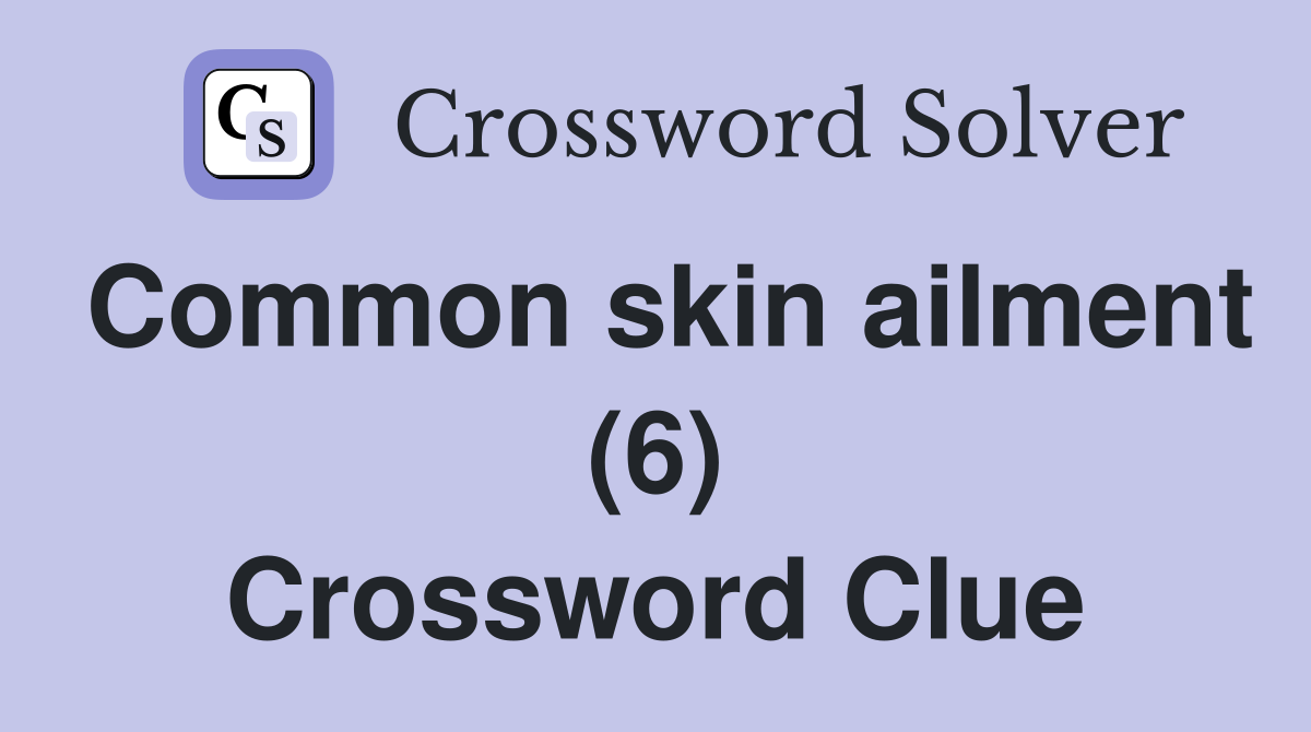 Common skin ailment (6) Crossword Clue