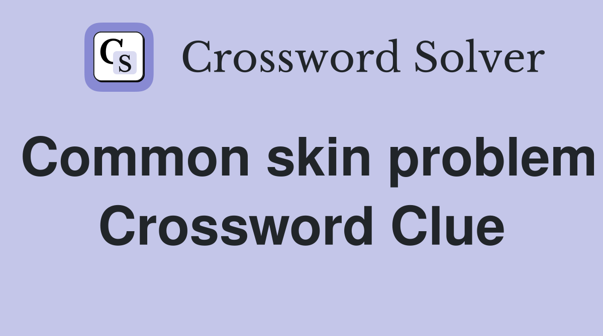 Common skin problem Crossword Clue