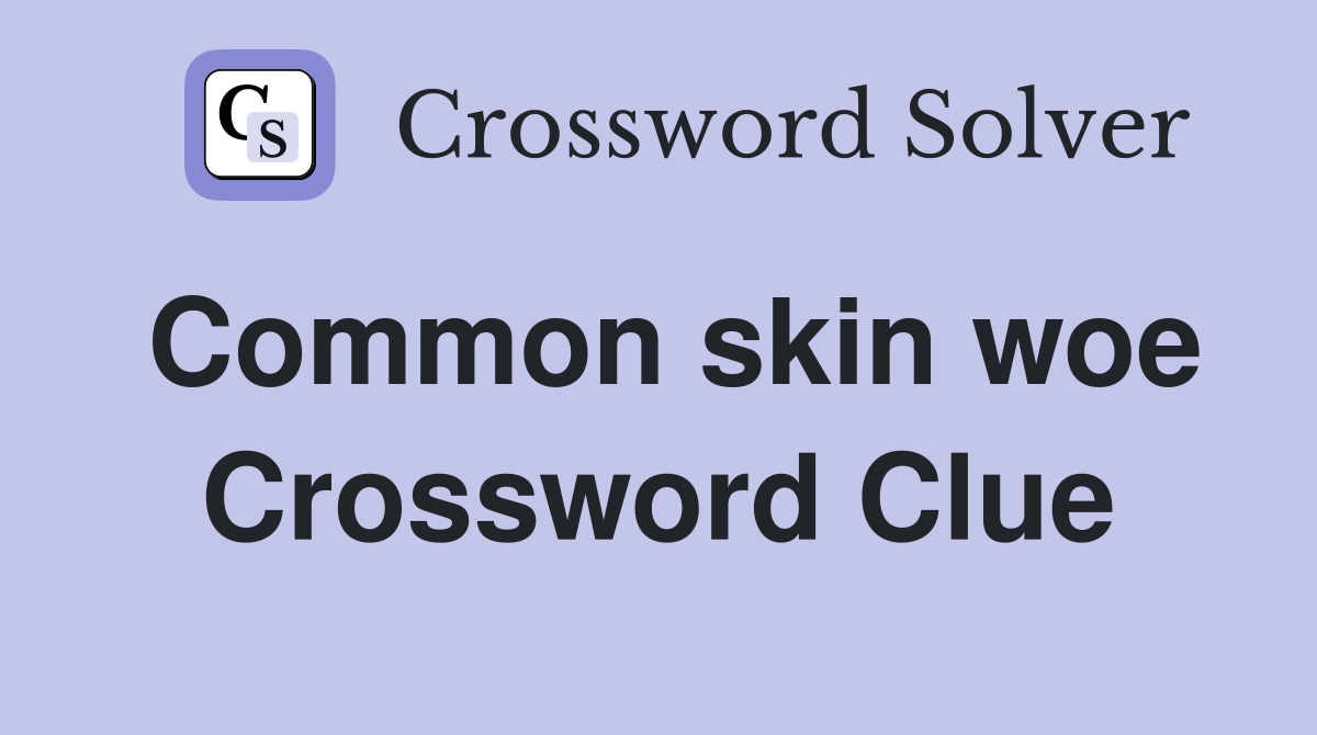 Common skin woe Crossword Clue