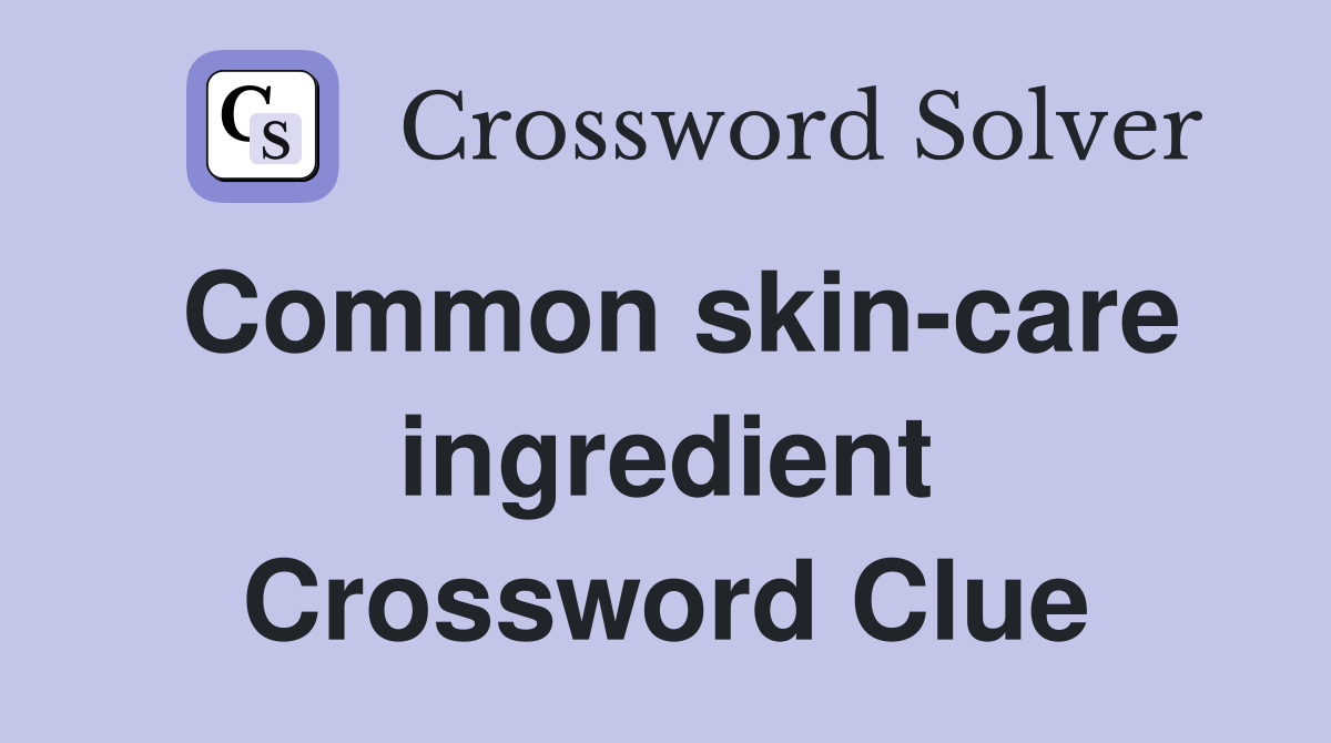 Common skin-care ingredient Crossword Clue