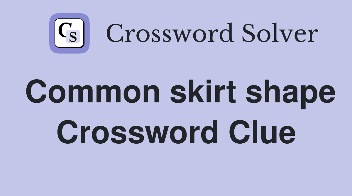 Common skirt shape Crossword Clue