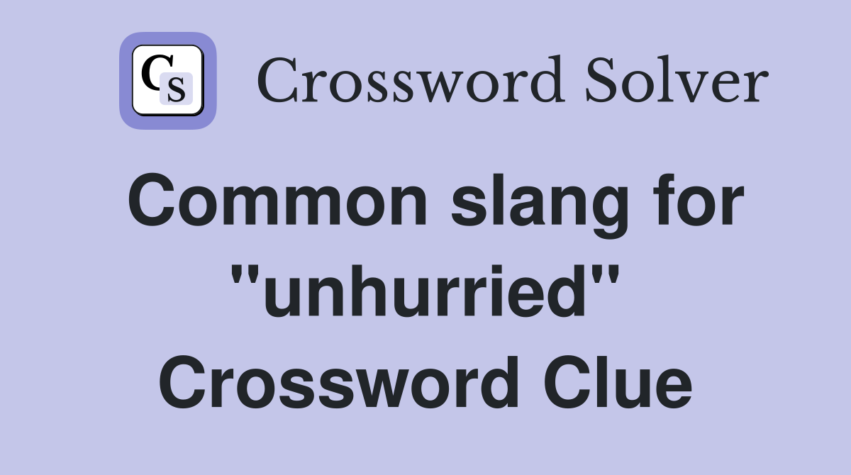 Common slang for "unhurried" Crossword Clue