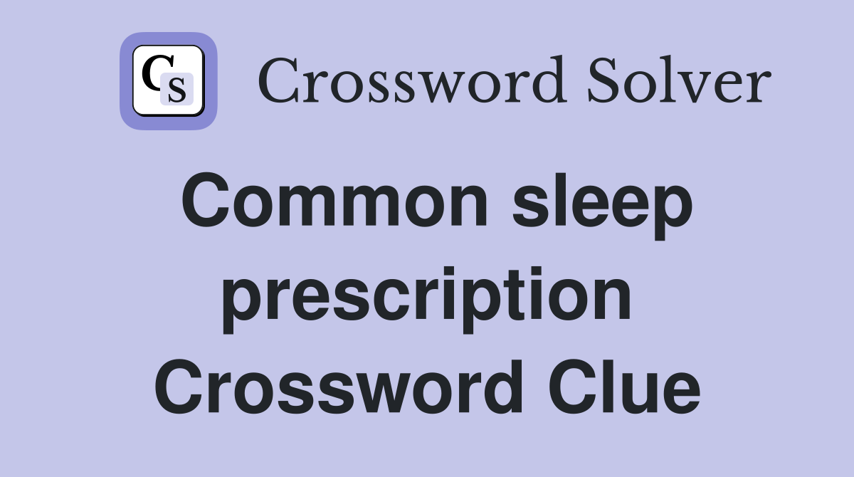 Common sleep prescription Crossword Clue