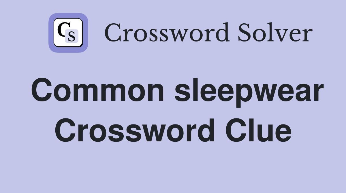 Common sleepwear Crossword Clue