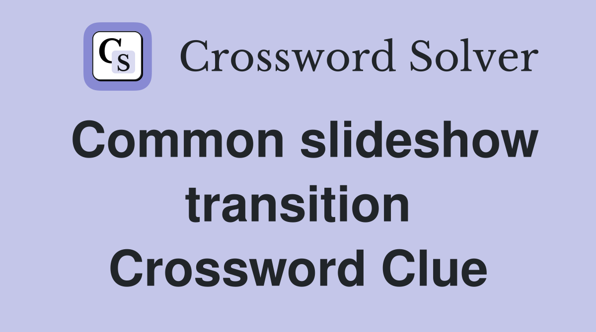 Common slideshow transition Crossword Clue
