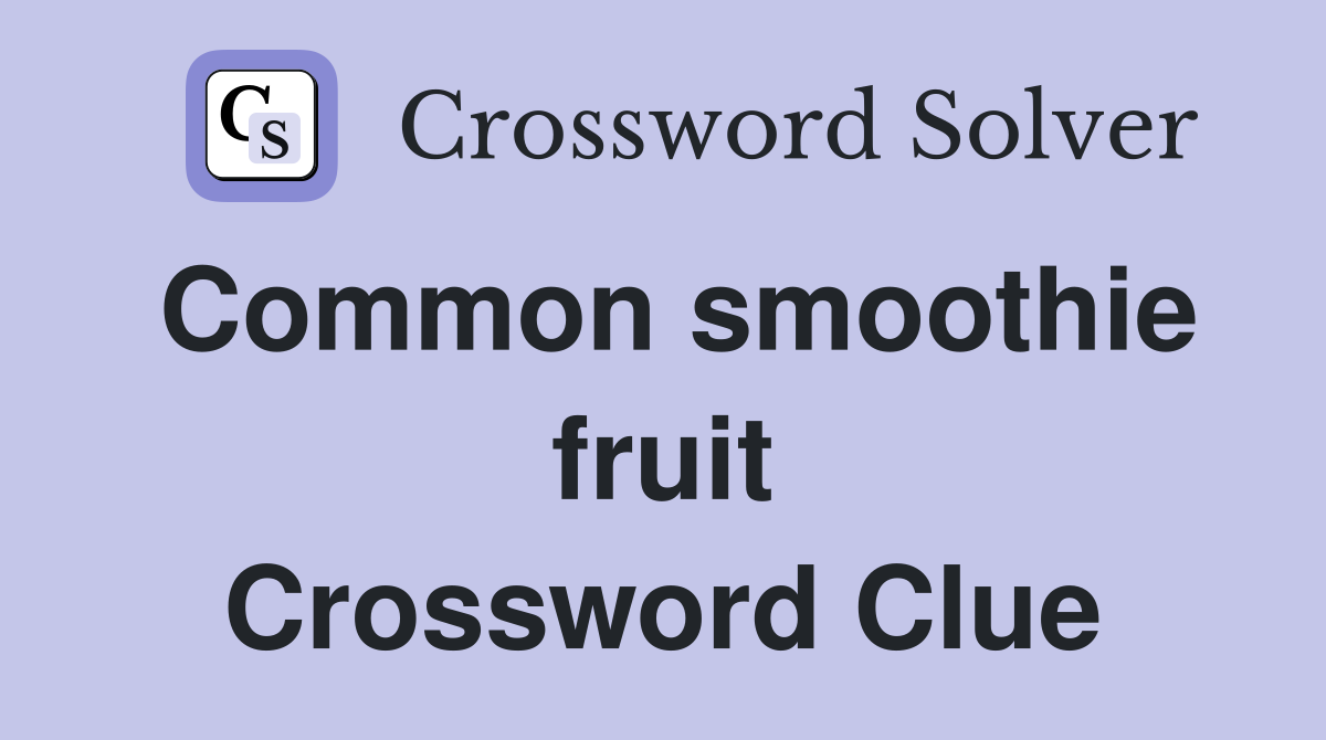 Common smoothie fruit Crossword Clue