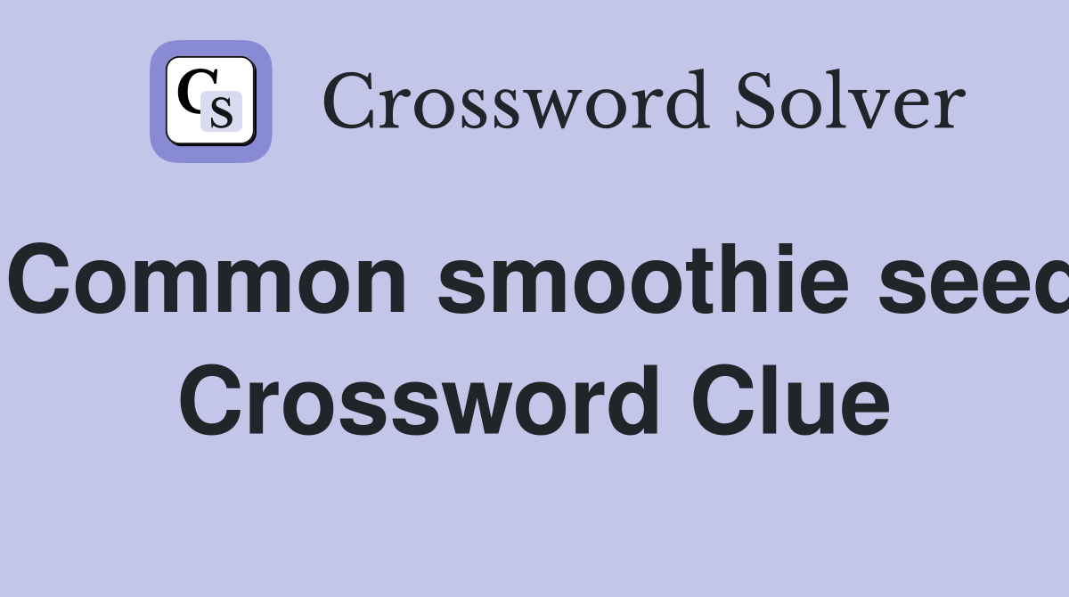 Common smoothie seed Crossword Clue
