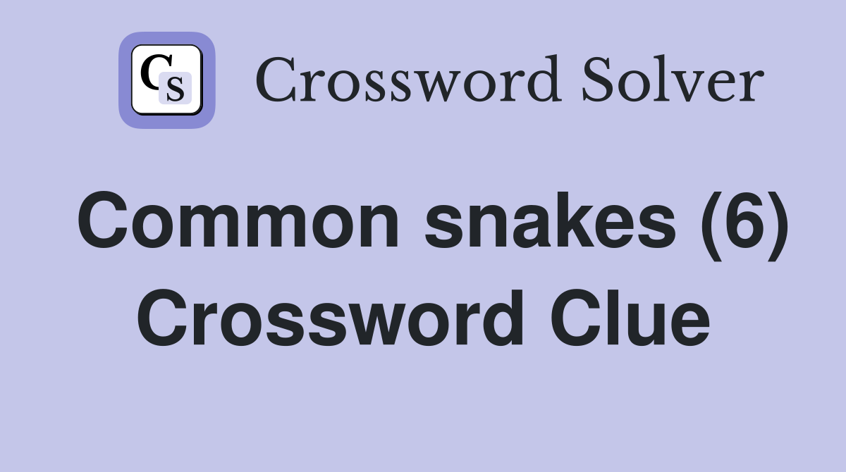 Common snakes (6) Crossword Clue