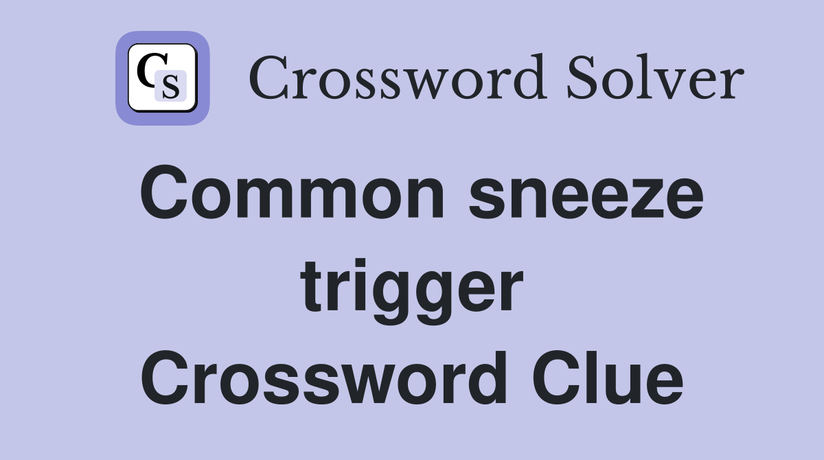 Common sneeze trigger Crossword Clue