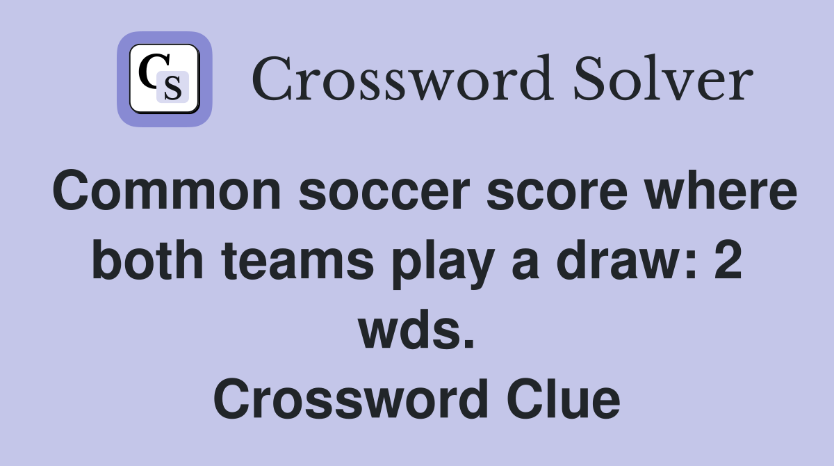 Common soccer score where both teams play a draw: 2 wds. Crossword Clue