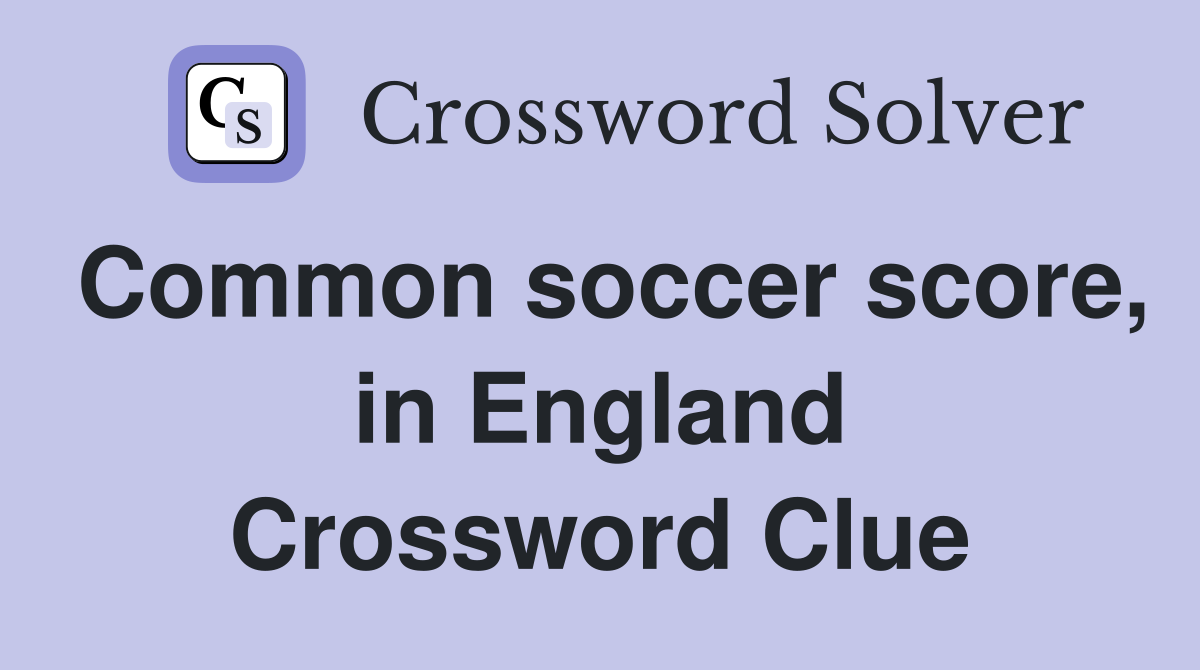 Common soccer score, in England Crossword Clue