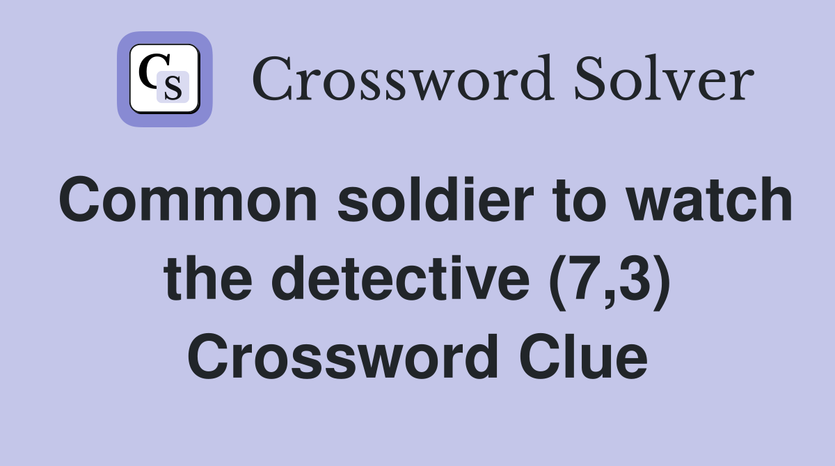 Common soldier to watch the detective (7,3) Crossword Clue