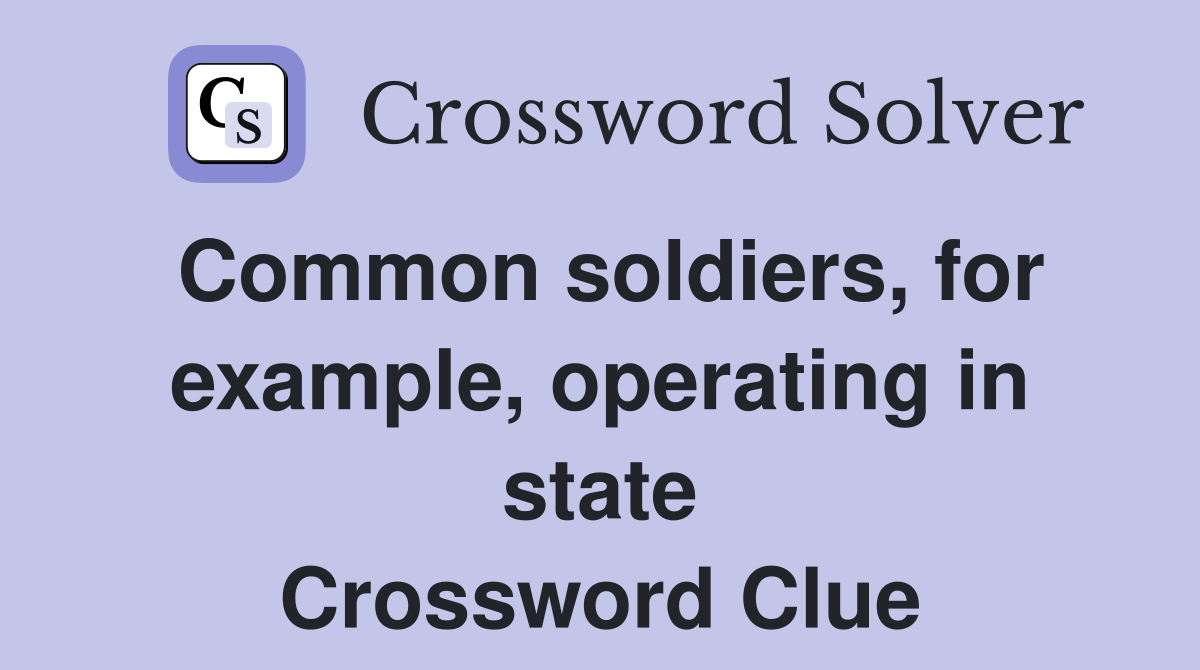 Common soldiers, for example, operating in state Crossword Clue