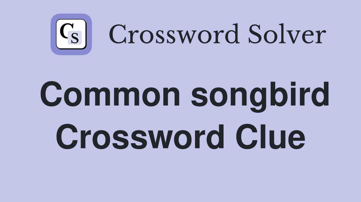 Common songbird Crossword Clue