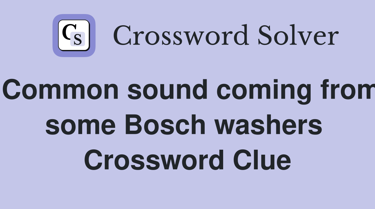 Common sound coming from some Bosch washers  Crossword Clue