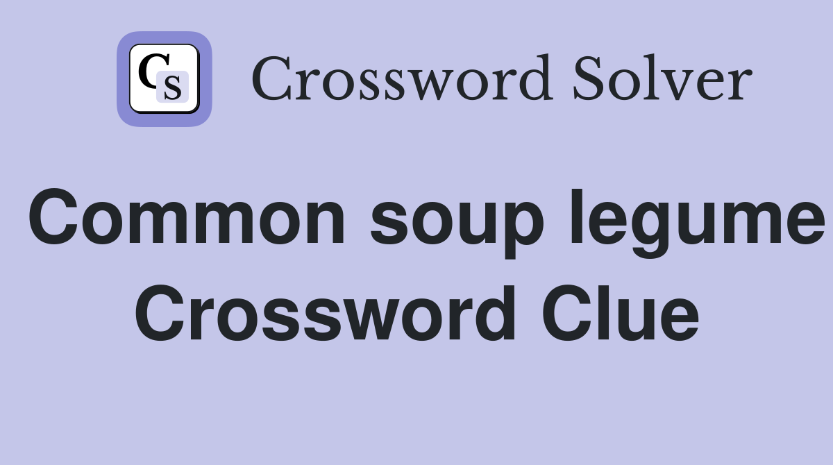 Common soup legume Crossword Clue