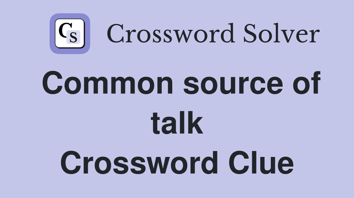 Common source of talk Crossword Clue