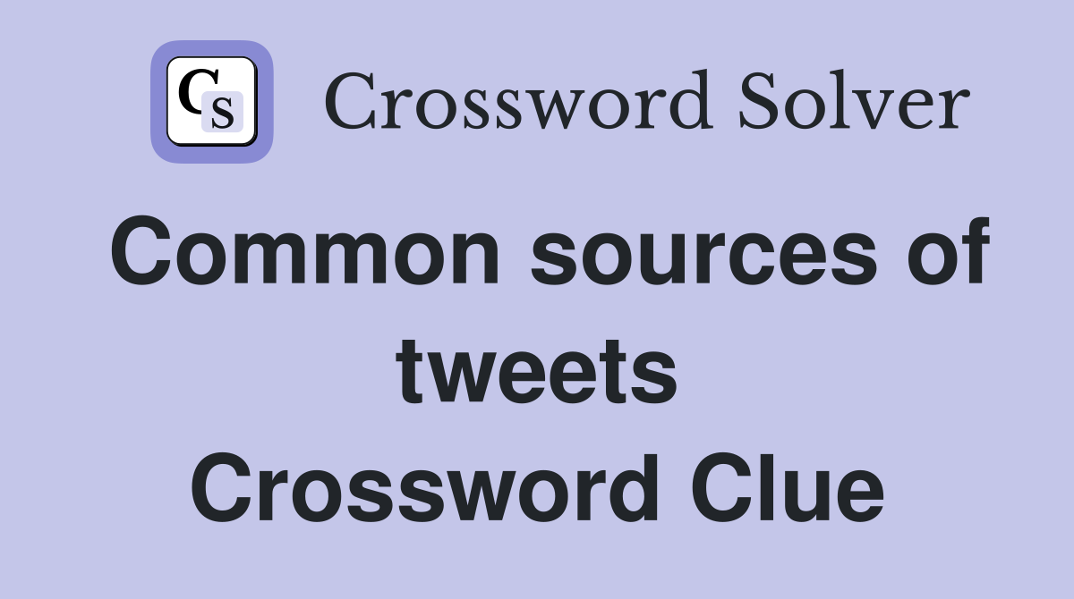 Common sources of tweets Crossword Clue