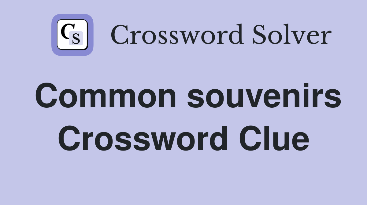 Common souvenirs Crossword Clue