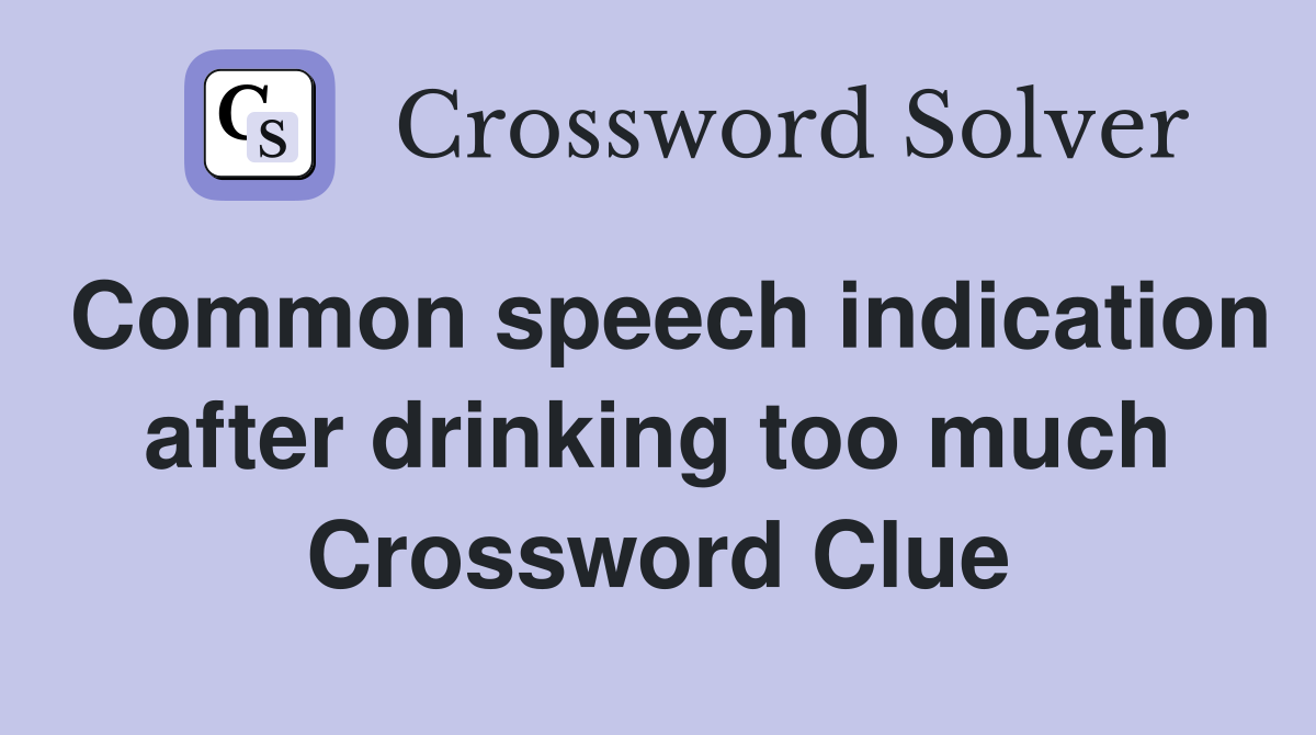 Common speech indication after drinking too much Crossword Clue