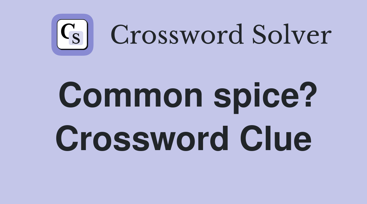 Common spice? Crossword Clue