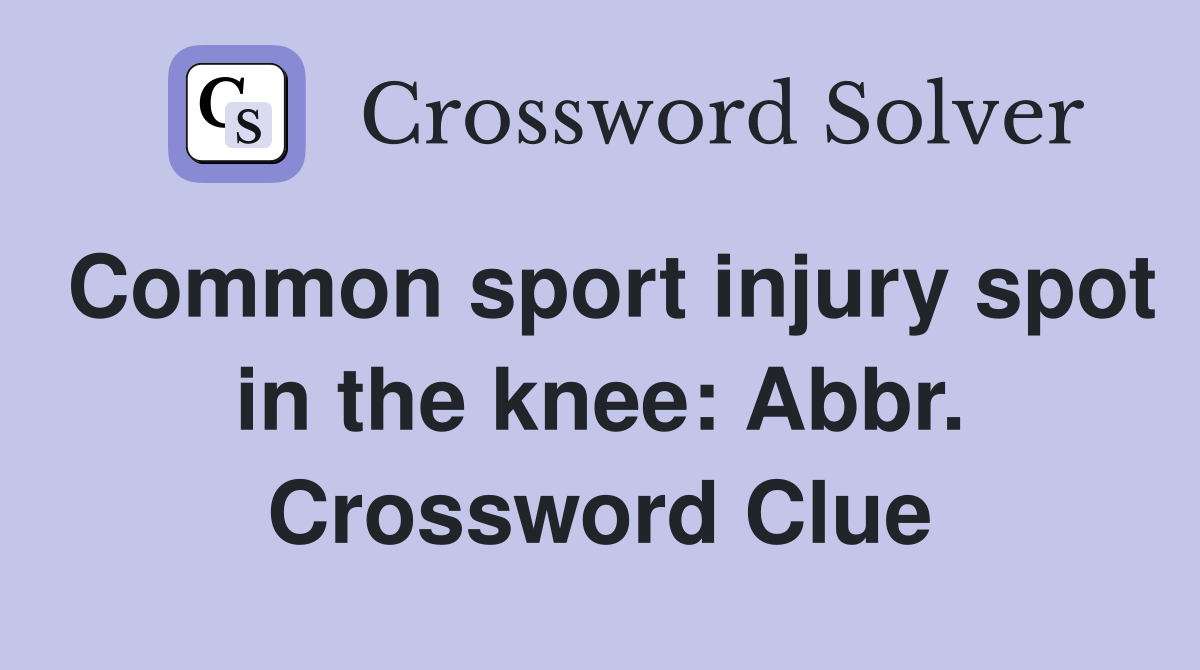 Common sport injury spot in the knee: Abbr. Crossword Clue