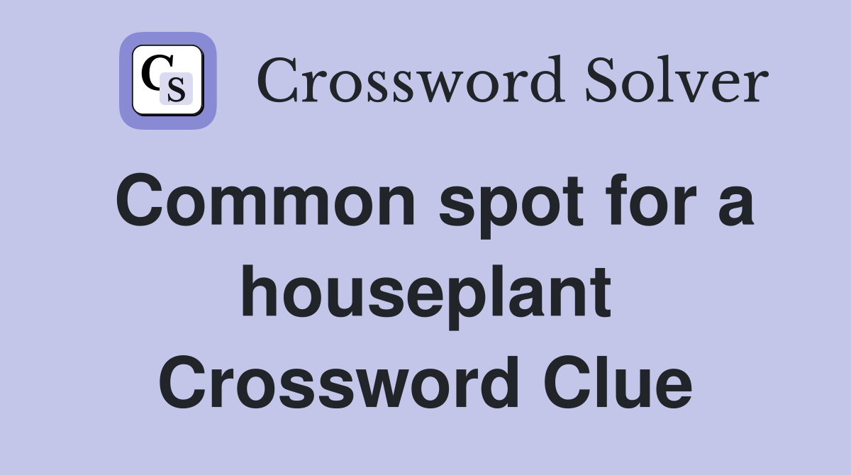 Common spot for a houseplant Crossword Clue